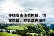 寻找变态传奇网站，慎重选择，避免潜在风险