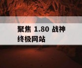 聚焦 1.80 战神终极网站