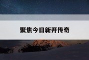 聚焦今日新开传奇