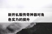 新开私服传奇神器对角色实力的提升