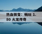 热血微变：畅玩 1.80 火龙传奇
