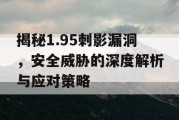 揭秘1.95刺影漏洞，安全威胁的深度解析与应对策略