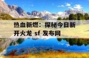 热血新燃：探秘今日新开火龙 sf 发布网