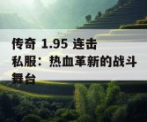 传奇 1.95 连击私服：热血革新的战斗舞台