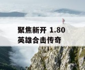 聚焦新开 1.80 英雄合击传奇
