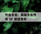 热血合击：英雄合击传奇 SF 震撼发布