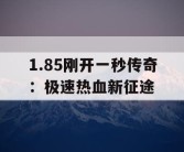 1.85刚开一秒传奇：极速热血新征途