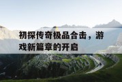 初探传奇极品合击，游戏新篇章的开启