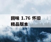 回味 1.76 怀旧精品版本