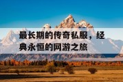 最长期的传奇私服，经典永恒的网游之旅