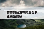 传奇网站发布网混合职业玩法探秘