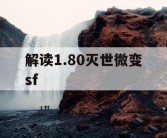 解读1.80灭世微变sf