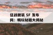 征战靓装 SF 发布网：畅玩秘籍大揭秘