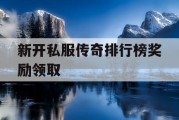 新开私服传奇排行榜奖励领取