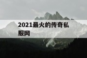 2021最火的传奇私服网