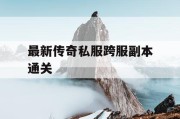 最新传奇私服跨服副本通关