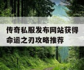 传奇私服发布网站获得命运之刃攻略推荐