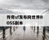 传奇sf发布网世界BOSS副本