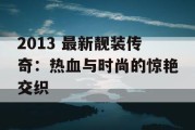 2013 最新靓装传奇：热血与时尚的惊艳交织