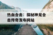 热血合击：探秘神龙合击传奇发布网站