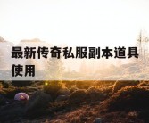 最新传奇私服副本道具使用