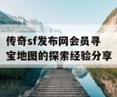 传奇sf发布网会员寻宝地图的探索经验分享