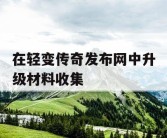在轻变传奇发布网中升级材料收集