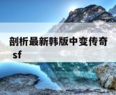 剖析最新韩版中变传奇 sf