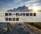 刚开一秒sf分解装备获取资源