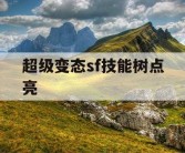 超级变态sf技能树点亮