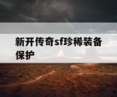 新开传奇sf珍稀装备保护