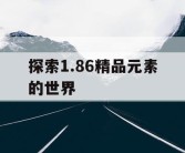 探索1.86精品元素的世界