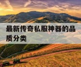 最新传奇私服神器的品质分类