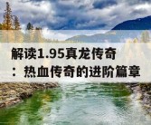 解读1.95真龙传奇：热血传奇的进阶篇章