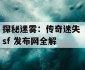 探秘迷雾：传奇迷失 sf 发布网全解