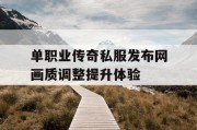单职业传奇私服发布网画质调整提升体验