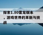 探索1.80雷龙版本，游戏世界的革新与挑战