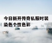 今日新开传奇私服时装染色个性色彩