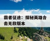霸者征途：探秘英雄合击无敌版本