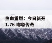 热血重燃：今日新开 1.76 嘟嘟传奇