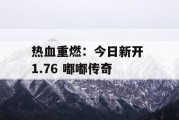 热血重燃：今日新开 1.76 嘟嘟传奇