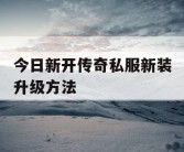 今日新开传奇私服新装升级方法