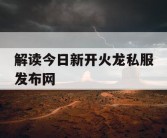 解读今日新开火龙私服发布网