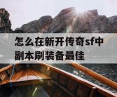 怎么在新开传奇sf中副本刷装备最佳