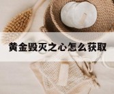 黄金毁灭之心怎么获取
