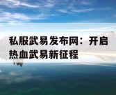 私服武易发布网：开启热血武易新征程