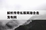 解析传奇私服英雄合击发布网