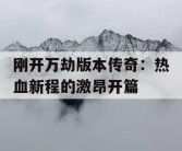 刚开万劫版本传奇：热血新程的激昂开篇