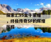 探索1.95金牛荣耀，终极传奇SF的辉煌历程