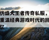 仿盛大王者传奇私服，重温经典游戏时代的回忆